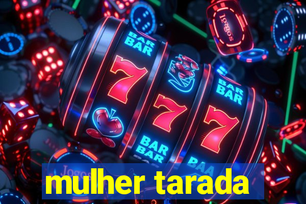mulher tarada